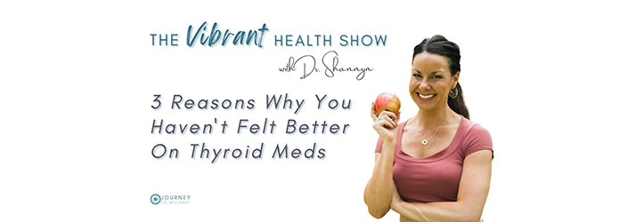 03: 3 Reasons Why You Haven’t Felt Better On Thyroid Medication