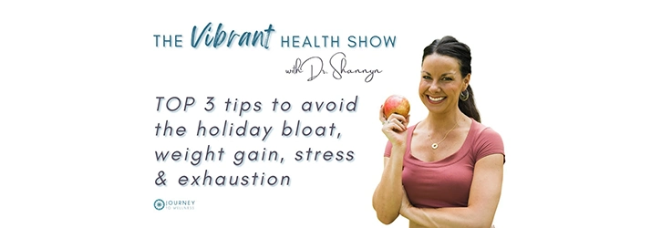 04: Top 3 Tips To Avoid The Holiday Bloat, Weight Gain, Stress & Exhaustion