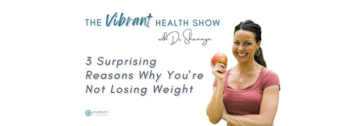07: 3 Surprising Reasons Why You’re Not Losing Weight